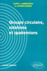 Groupe circulaire, rotations et quaternions : Capes et agrégation de mathématiques