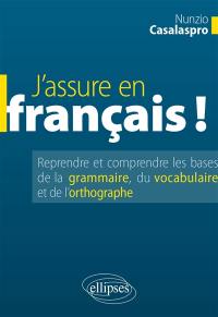 J'assure en français ! : reprendre et comprendre les bases de la grammaire, du vocabulaire et de l'orthographe