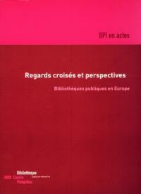 Regards croisés et perspectives : bibliothèques publiques en Europe : actes du colloque