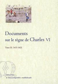 Documents sur le règne de Charles VI. Vol. 3. 1413-1422