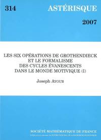 Astérisque, n° 314. Les six opérations de Grothendieck et le formalisme des cycles évanescents dans le monde motivique : 1re partie