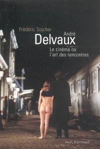 André Delvaux, le cinéma ou L'art des rencontres