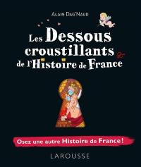 Les dessous croustillants de l'histoire de France : osez une autre histoire de France