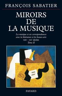 Les miroirs de la musique : la musique et ses correspondances avec la littérature et les beaux-arts. Vol. 2. 1800-1945