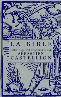 La Bible nouvellement translatée (1555) : avec la suite de l'histoire depuis le temps d'Esdras jusqu'aux Maccabées, et depuis les maccabées jusqu'à Christ : item avec des annotations sur les passages difficiles