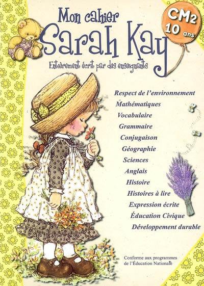 Mon cahier Sarah Kay CM2, 10 ans : entièrement écrit par des enseignants