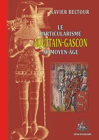 Le particularisme aquitain-gascon au Moyen Age : ses origines et ses formes