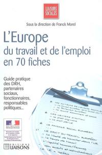 L'Europe du travail et de l'emploi en 70 fiches : guide pratique des DRH, partenaires sociaux, fonctionnaires, responsables politiques...