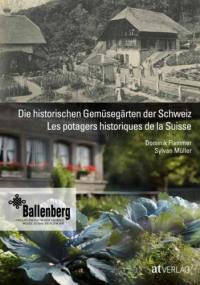 Die historischen Gemüsegärten der Schweiz. Les potagers historiques de la Suisse