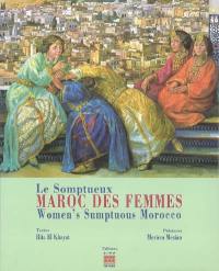 Le somptueux Maroc des femmes. Women's sumptuous Morocco