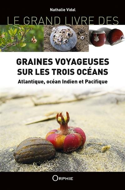 Le grand livre des graines voyageuses sur les trois océans : Atlantique, océan Indien et Pacifique