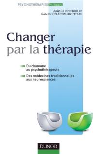Changer par la thérapie : du chamane au psychothérapeute, des médecines traditionnelles aux neurosciences