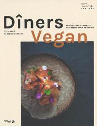 Dîners vegan : 80 recettes et menus de saison pour recevoir