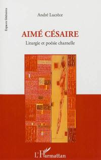 Aimé Césaire : liturgie et poésie charnelle