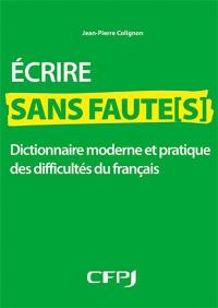 Ecrire sans faute(s) : dictionnaire moderne et pratique des difficultés du français