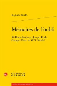 Mémoires de l'oubli : William Faulkner, Joseph Roth, Georges Perec et W.G. Sebald