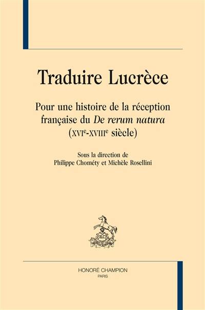 Traduire Lucrèce : pour une histoire de la réception française du De rerum natura (XVIe-XVIIIe siècle)