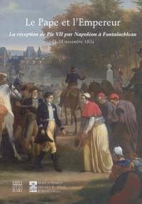 Le pape et l'empereur : la réception de Pie VII par Napoléon à Fontainebleau, 25-28 novembre 1804