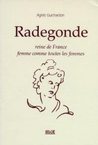 Radegonde : reine de France, femme comme toute les femmes