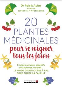20 plantes médicinales pour se soigner tous les jours : troubles nerveux, digestifs, circulatoires, cutanés... : le mode d'emploi pas à pas pour toute la famille
