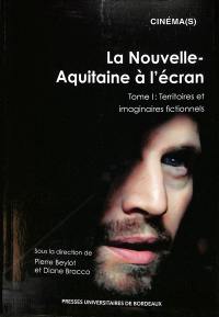 La Nouvelle-Aquitaine à l'écran. Vol. 1. Territoires et imaginaires fictionnels