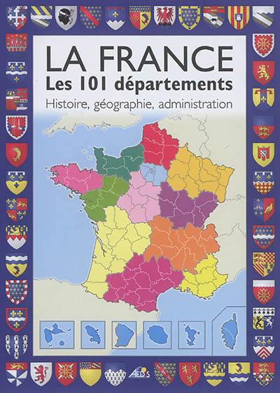 La France : les 101 départements : histoire, géographie, administration
