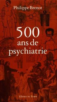 500 ans de psychiatrie : 1500-2000