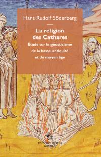 La religion des cathares : étude sur le gnosticisme de la Basse Antiquité et du Moyen Age