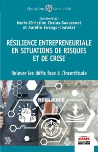 Résilience entrepreneuriale en situations de risques et de crise : relever les défis face à l'incertitude