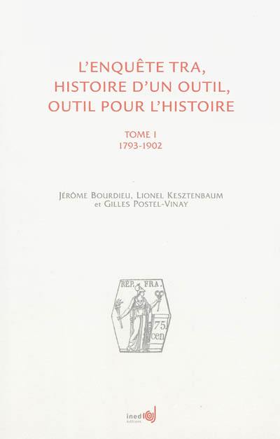 L'enquête TRA : histoire d'un outil, outil pour l'histoire. Vol. 1. 1793-1902