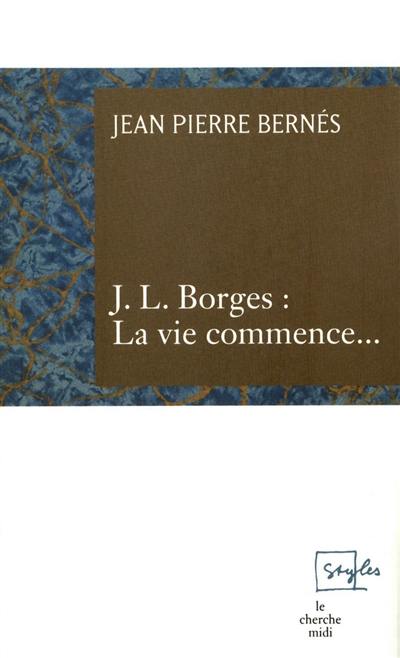 J.L. Borges, la vie commence...