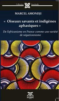 Oiseaux savants et indigènes aphasiques : de l'africanisme en France comme une variété du négationnisme
