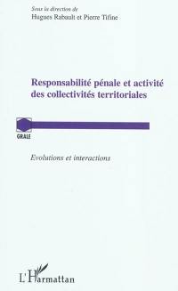Responsabilité pénale et activité des collectivités territoriales : évolutions et interactions : actes du colloque