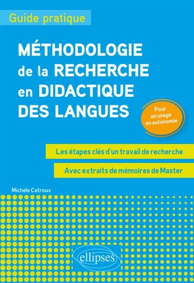 Méthodologie de la recherche en didactique des langues : guide pratique : les étapes clés d'un travail de recherche, avec extraits de mémoires de master, pour un usage en autonomie