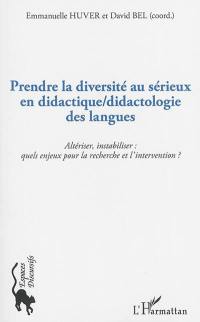 Prendre la diversité au sérieux en didactique-didactologie des langues : altériser, instabiliser : quels enjeux pour la recherche et l'intervention ?