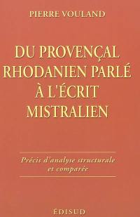 Du provençal rhodanien parlé à l'écrit mistralien : précis d'analyse structurale et comparée