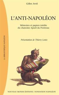 L'anti-Napoléon : écrits inédits et papiers de Noël-Antoine Apuril du Pontreau, chanoine de la Congrégation de France