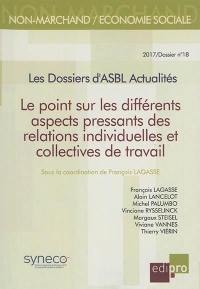 Dossiers d'ASBL actualités (Les), n° 18. Le point sur les différents aspects pressants des relations individuelles et collectives de travail