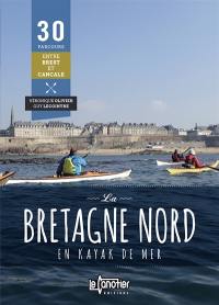 La Bretagne Nord en kayak de mer : 30 parcours entre Brest et Cancale
