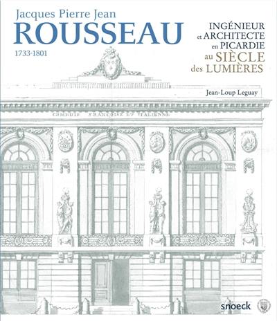 Jacques Pierre Jean Rousseau, 1733-1801 : ingénieur et architecte en Picardie au siècle des lumières
