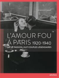 L'amour fou à Paris, 1920-1940 : art et passion, huit couples légendaires