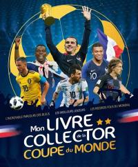Mon livre collector de la Coupe du monde : l'incoyable parcours des Bleus, les meilleurs joueurs, les records fous du Mondial