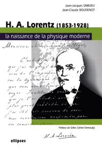 H.A. Lorentz : 1853-1928 : la naissance de la physique moderne