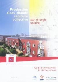 Production d'eau chaude sanitaire collective par énergie solaire : guide de conception des installations