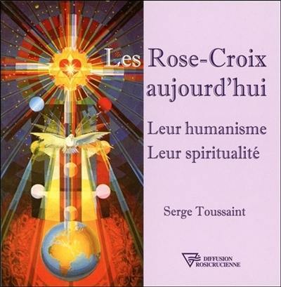 Les Rose-Croix aujourd'hui : leur humanisme, leur spiritualité