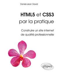 HTML5 et CSS3 par la pratique : construire un site Internet de qualité professionnelle