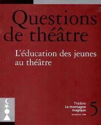Questions de théâtre, n° 5. L'éducation des jeunes au théâtre