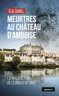 Meurtres au château d'Amboise : la malédiction de Léonard de Vinci