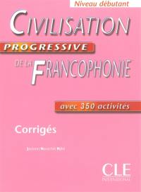 Civilisation progressive de la francophonie, niveau débutant : avec 350 activités : corrigés