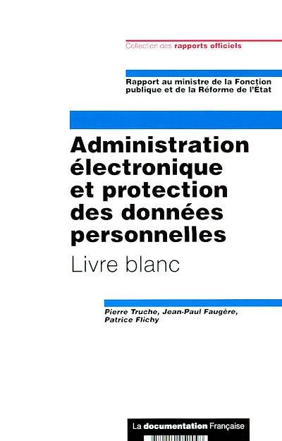 Administration électronique et protection des données personnelles : livre blanc : rapport au ministre de la Fonction publique et de la Réforme de l'Etat